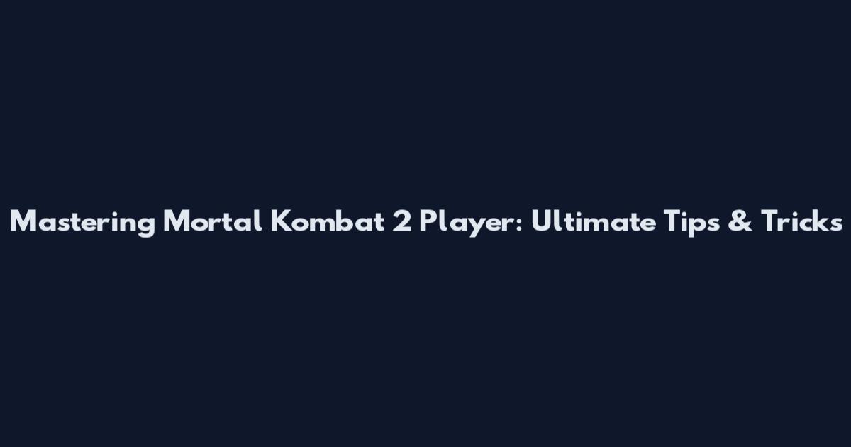 Mastering Mortal Kombat 2 Player: Ultimate Tips & Tricks