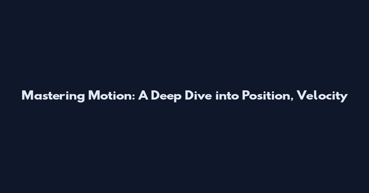 Mastering Motion: A Deep Dive into Position, Velocity