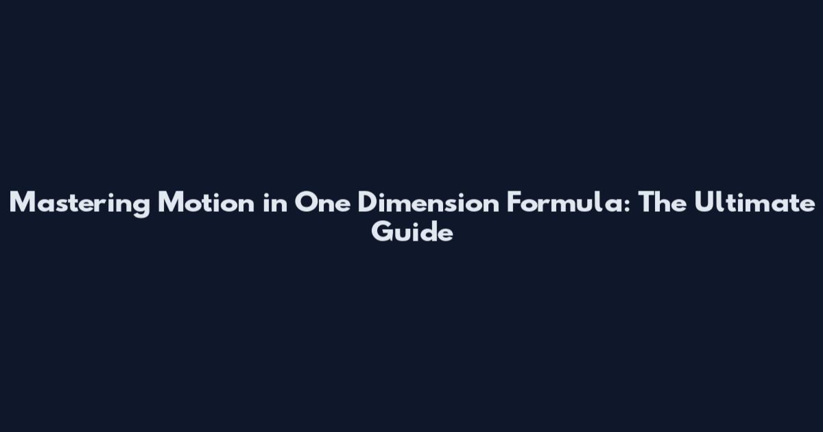 Mastering Motion in One Dimension Formula: The Ultimate Guide