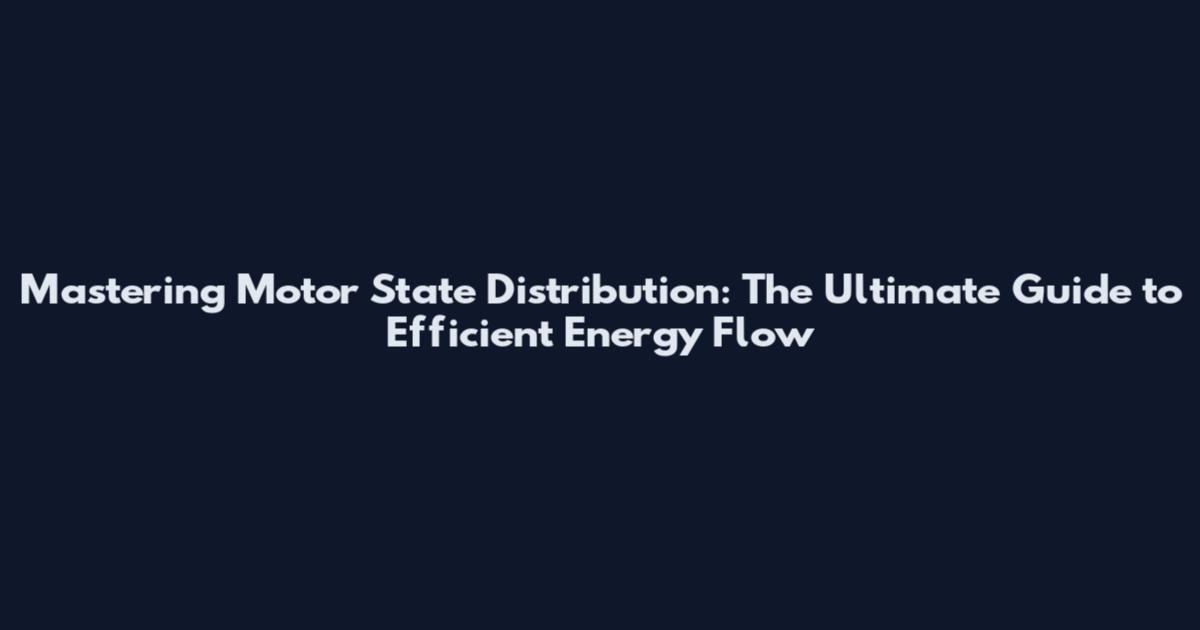 Mastering Motor State Distribution: The Ultimate Guide to Efficient Energy Flow