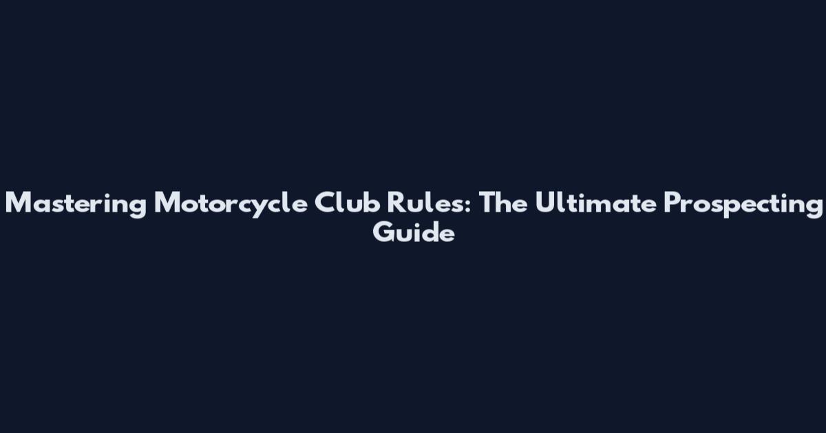Mastering Motorcycle Club Rules: The Ultimate Prospecting Guide