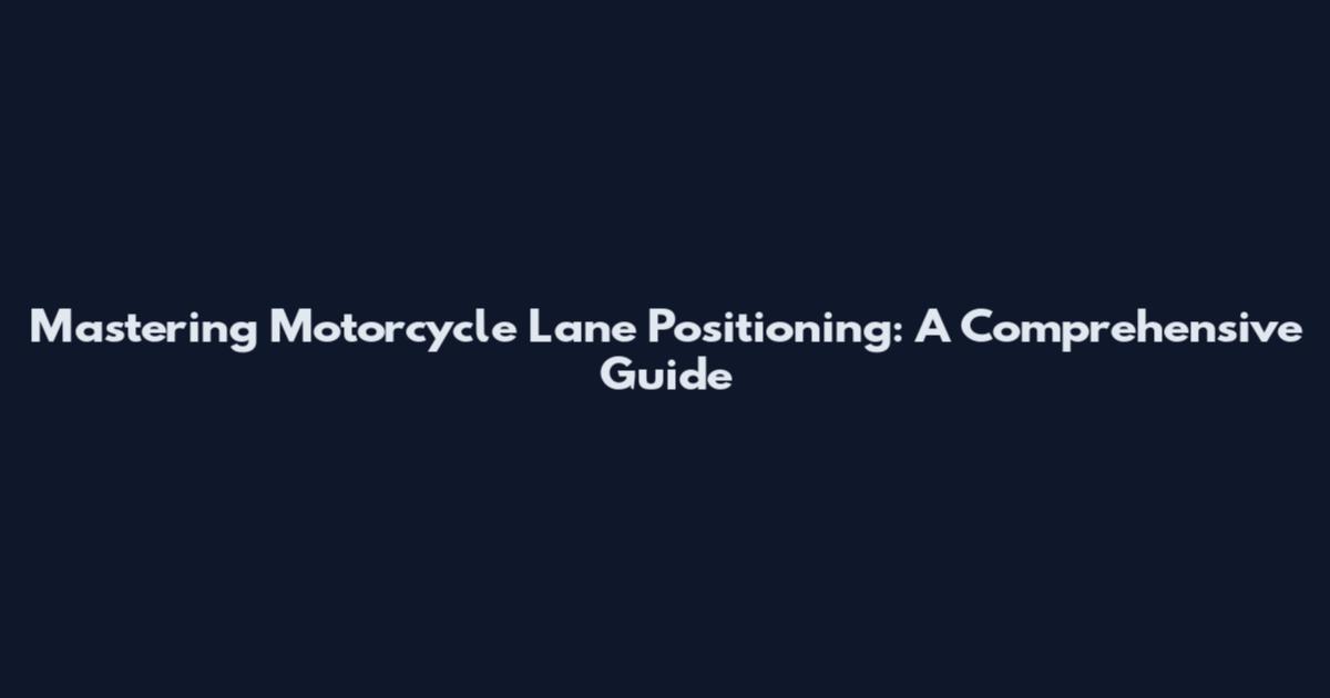 Mastering Motorcycle Lane Positioning: A Comprehensive Guide