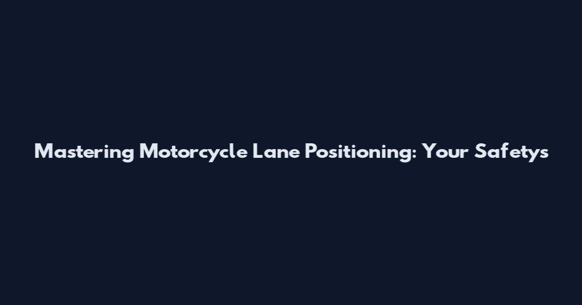 Mastering Motorcycle Lane Positioning: Your Safety's