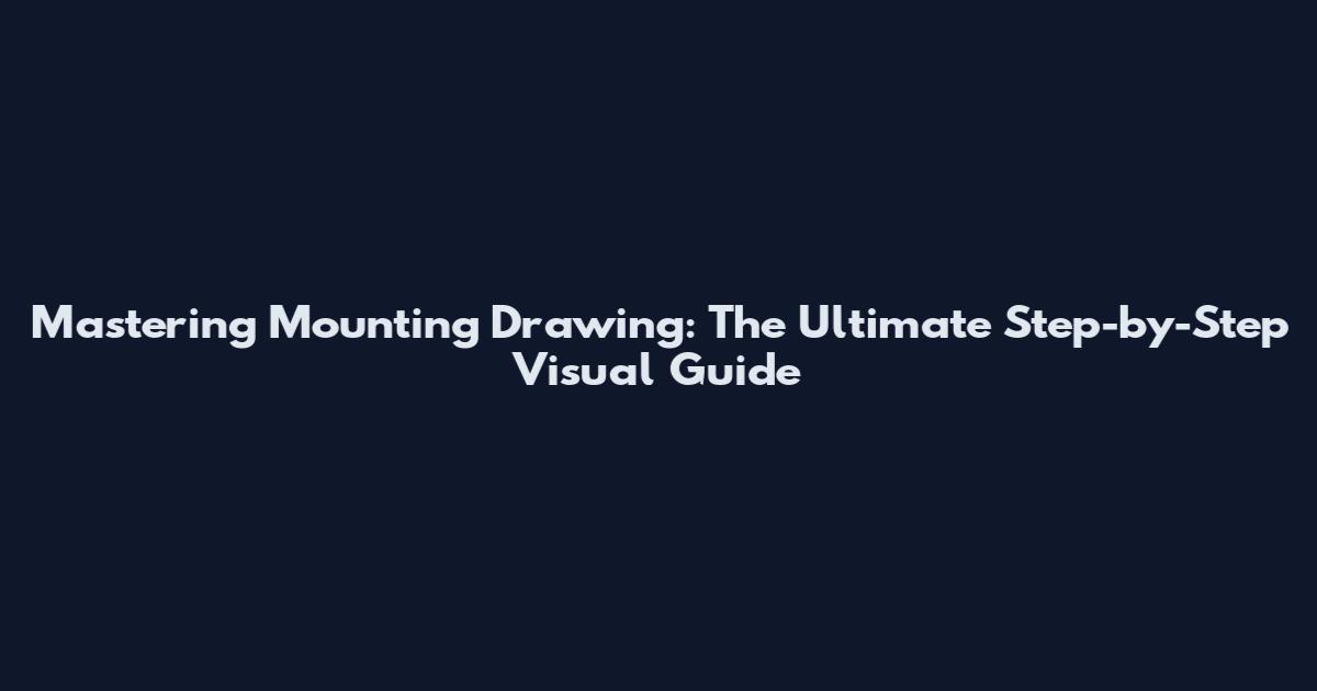 Mastering Mounting Drawing: The Ultimate Step-by-Step Visual Guide
