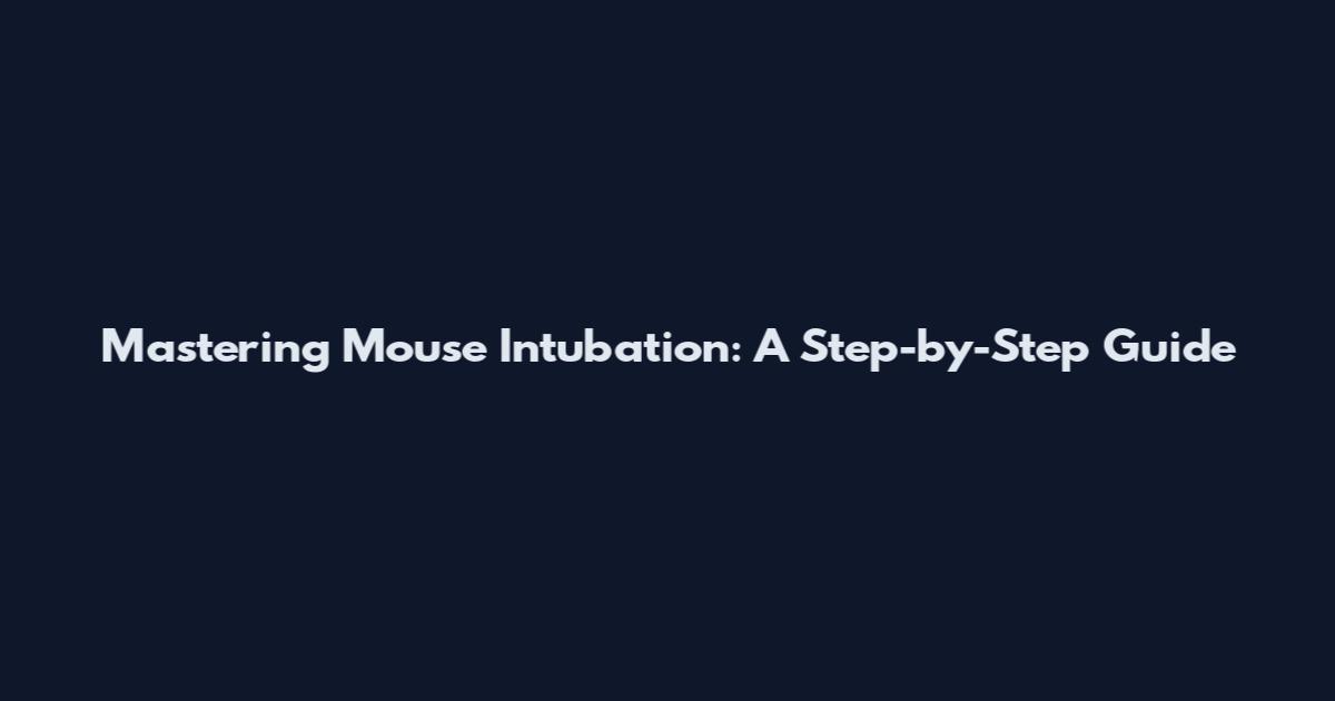 Mastering Mouse Intubation: A Step-by-Step Guide