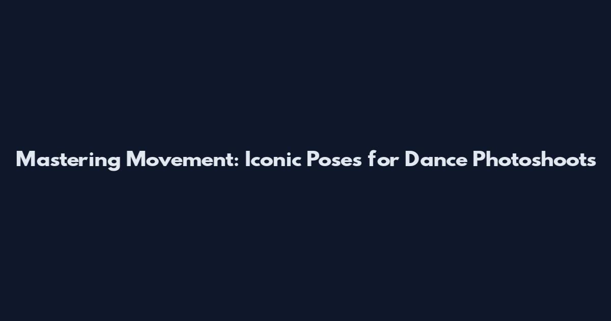 Mastering Movement: Iconic Poses for Dance Photoshoots