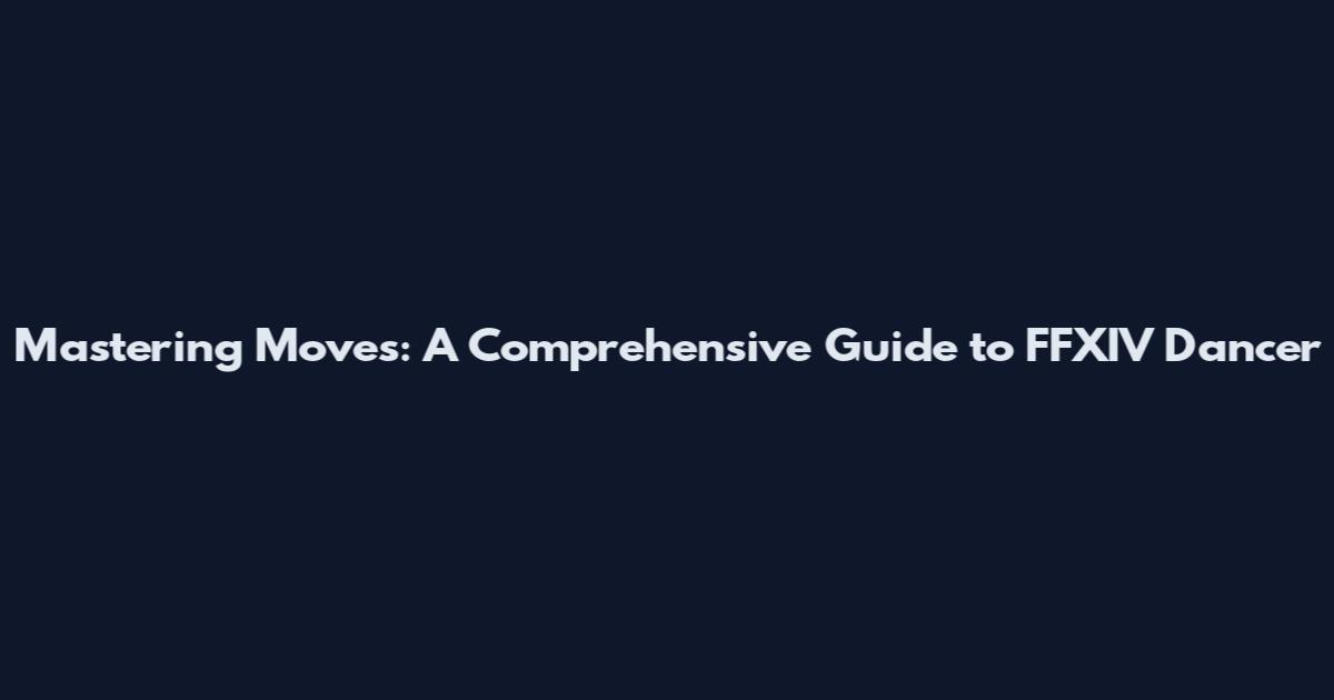 Mastering Moves: A Comprehensive Guide to FFXIV Dancer