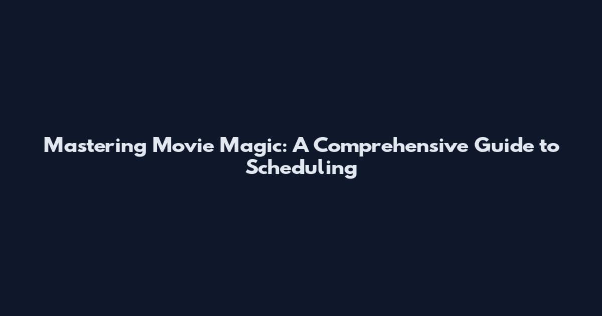 Mastering Movie Magic: A Comprehensive Guide to Scheduling
