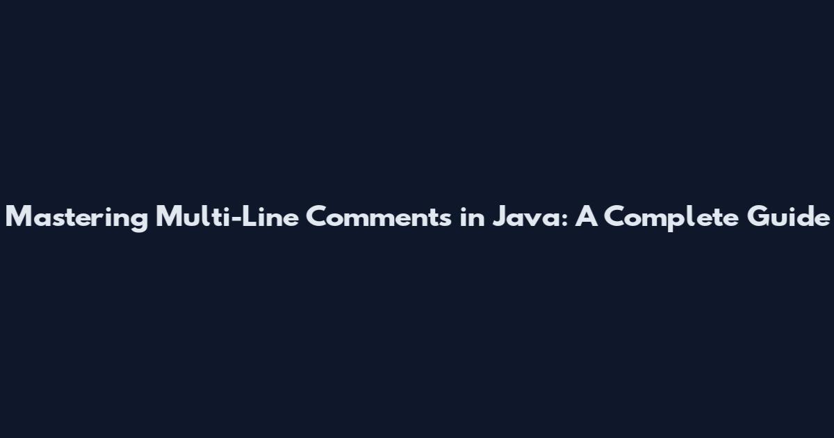 Mastering Multi-Line Comments in Java: A Complete Guide