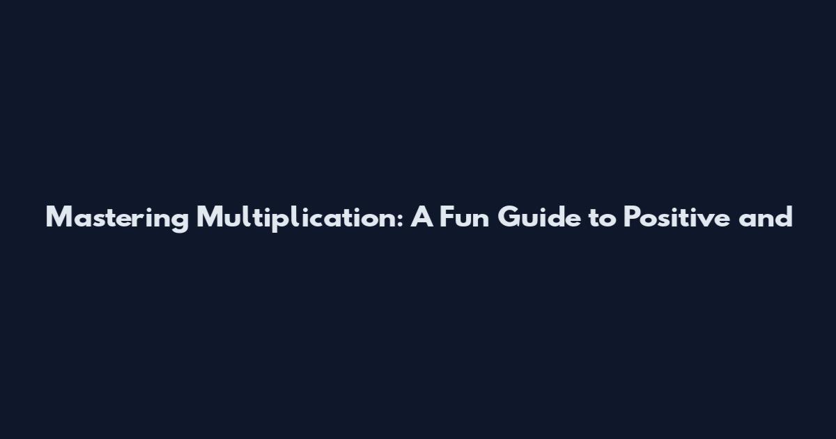 Mastering Multiplication: A Fun Guide to Positive and