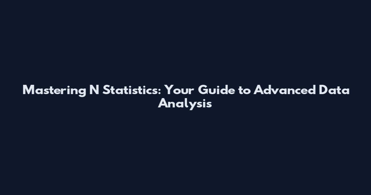 Mastering N Statistics: Your Guide to Advanced Data Analysis