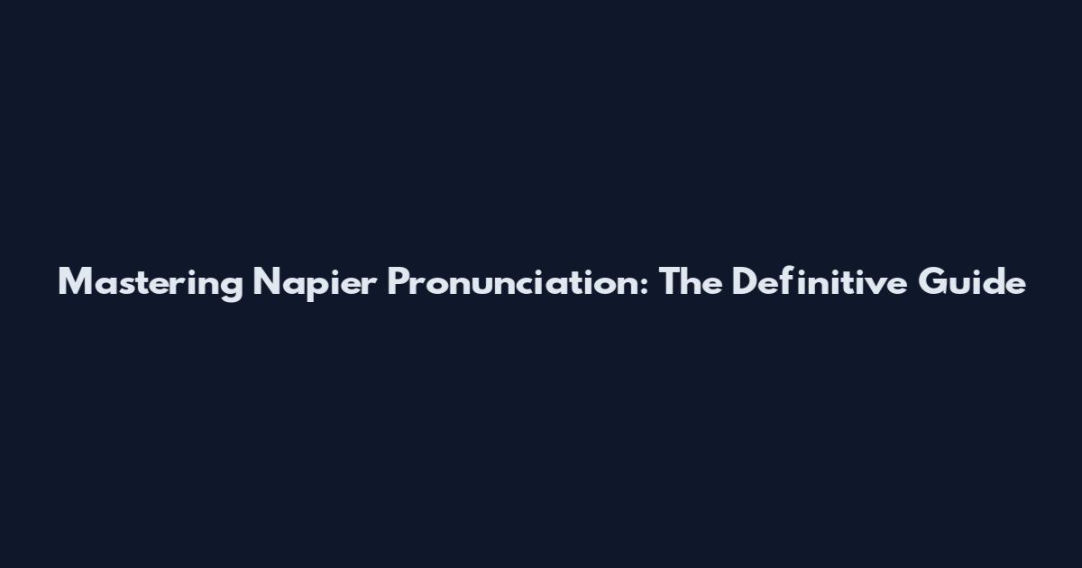 Mastering Napier Pronunciation: The Definitive Guide