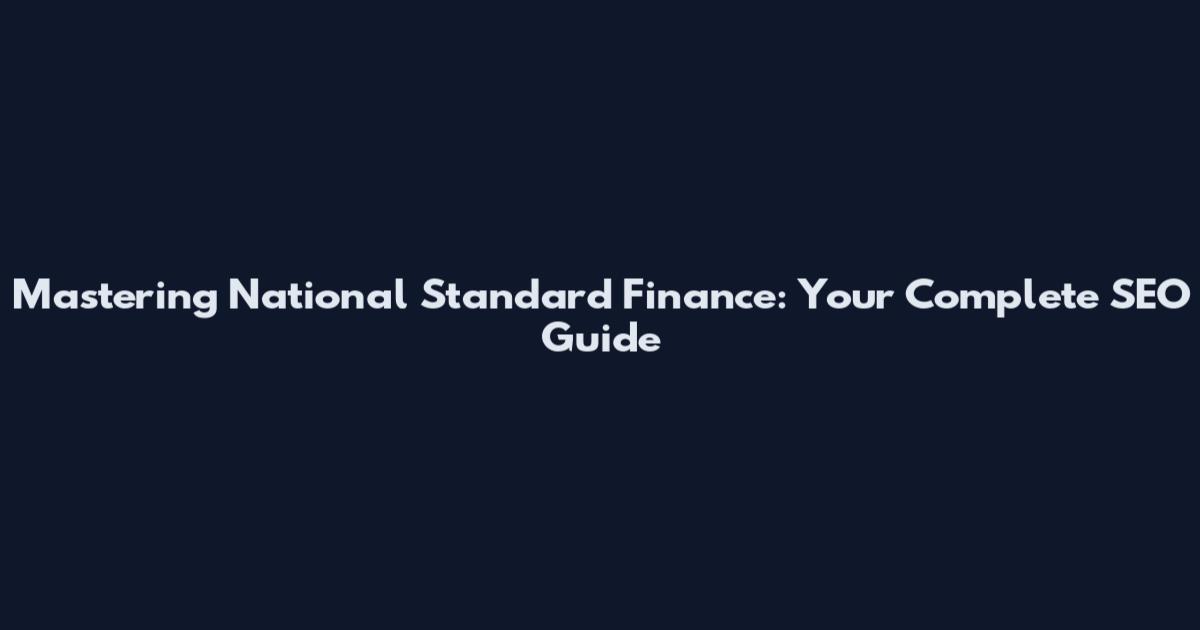 Mastering National Standard Finance: Your Complete SEO Guide