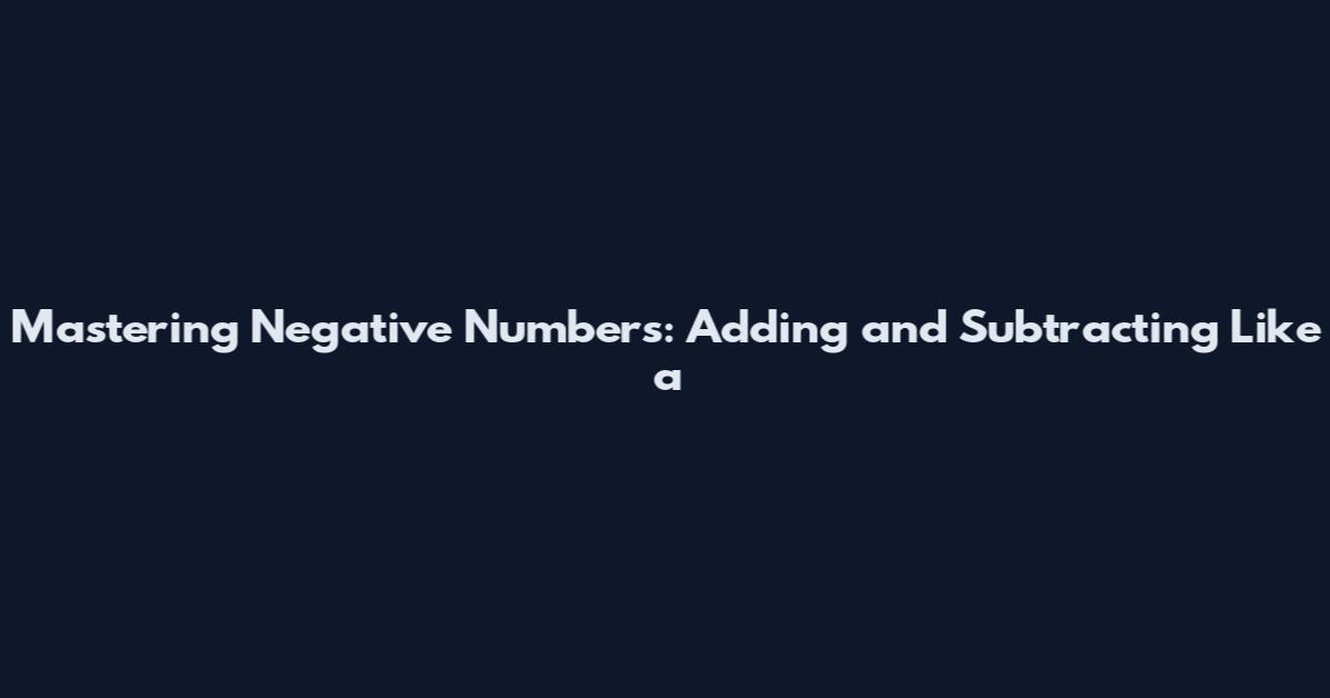 Mastering Negative Numbers: Adding and Subtracting Like a