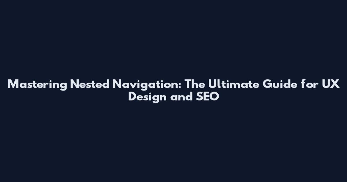Mastering Nested Navigation: The Ultimate Guide for UX Design and SEO