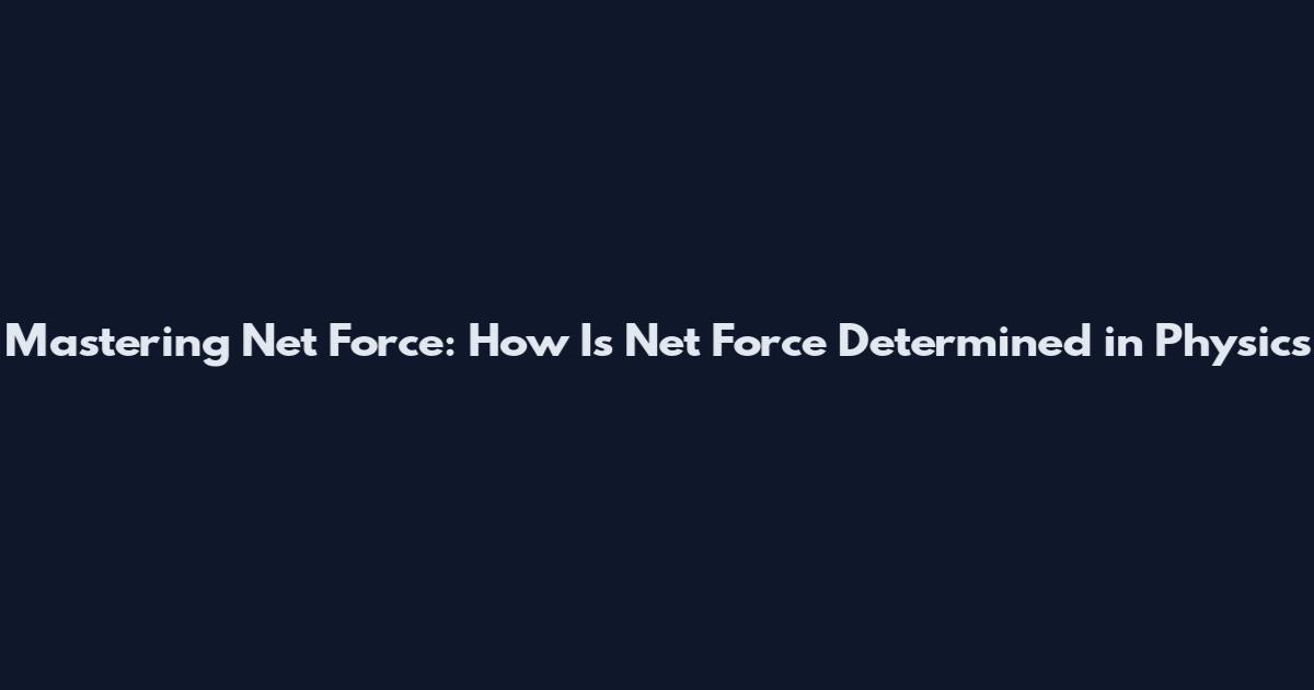 Mastering Net Force: How Is Net Force Determined in Physics