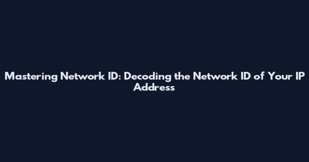 Mastering Network ID: Decoding the Network ID of Your IP Address