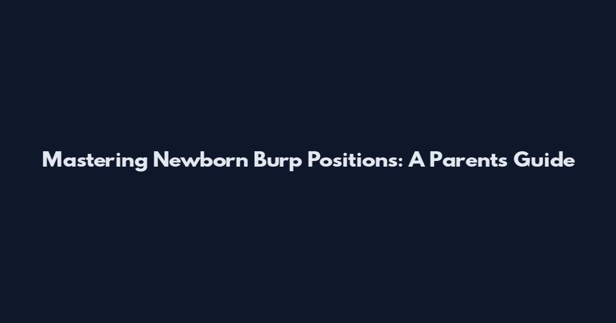 Mastering Newborn Burp Positions: A Parent's Guide