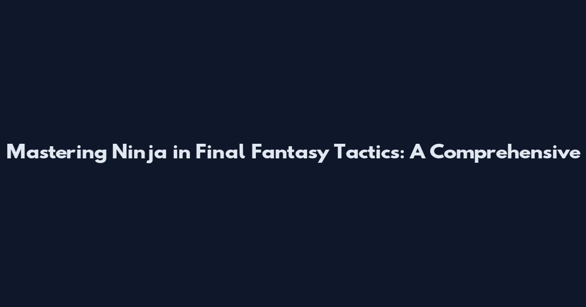 Mastering Ninja in Final Fantasy Tactics: A Comprehensive