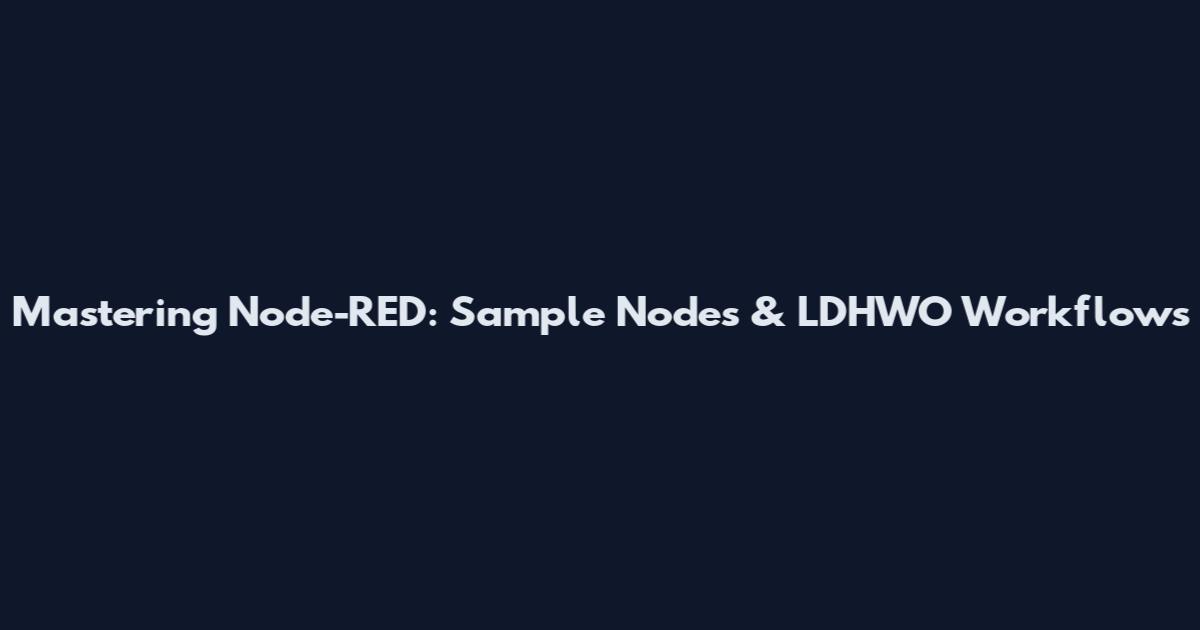 Mastering Node-RED: Sample Nodes & LDHWO Workflows