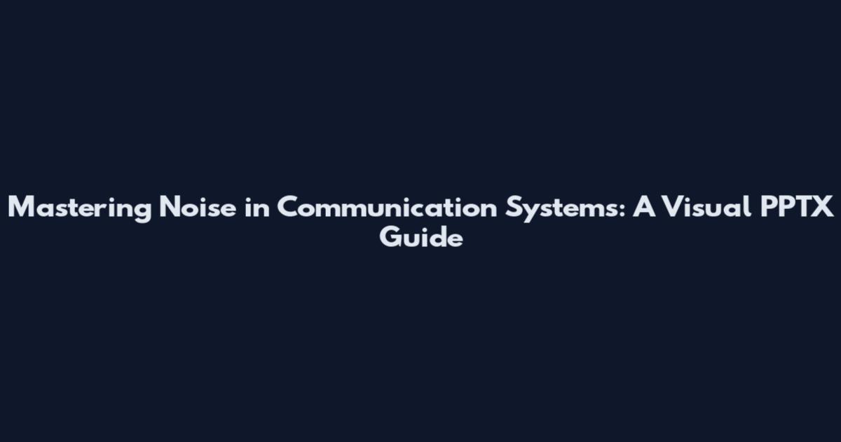 Mastering Noise in Communication Systems: A Visual PPTX Guide