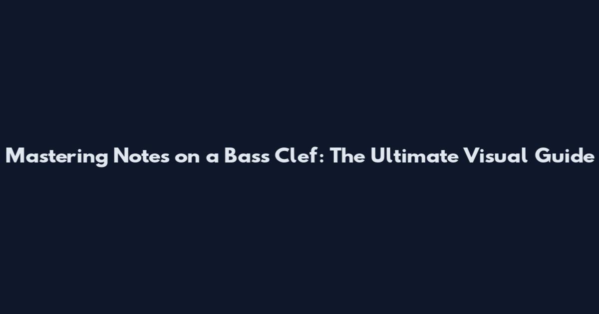 Mastering Notes on a Bass Clef: The Ultimate Visual Guide