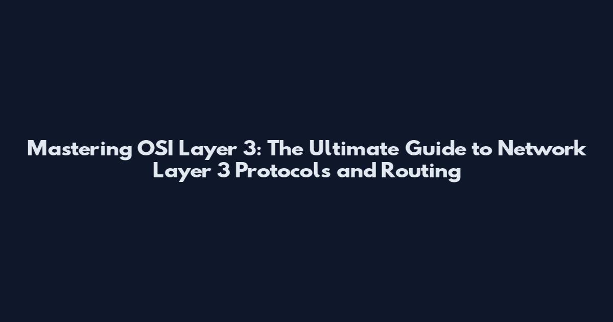 Mastering OSI Layer 3: The Ultimate Guide to Network Layer 3 Protocols and Routing