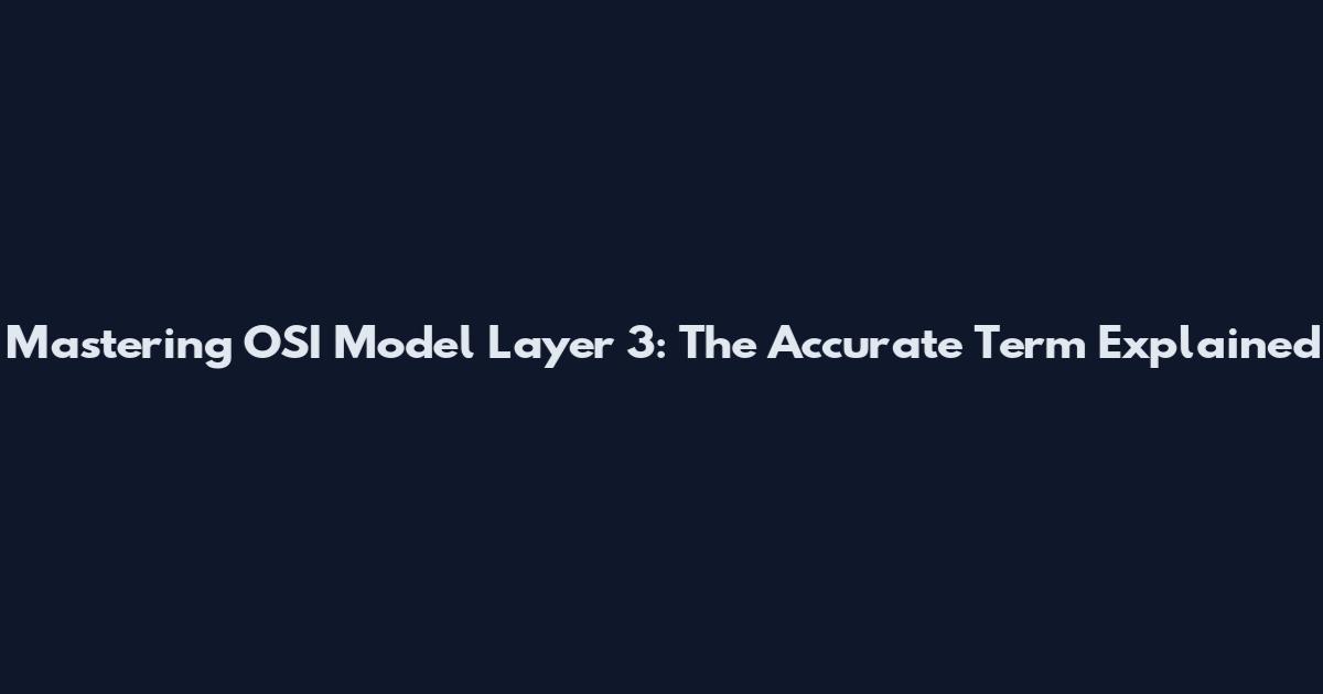 Mastering OSI Model Layer 3: The Accurate Term Explained