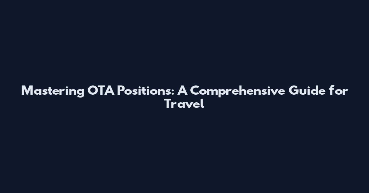 Mastering OTA Positions: A Comprehensive Guide for Travel