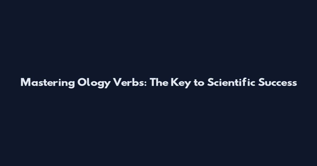Mastering Ology Verbs: The Key to Scientific Success