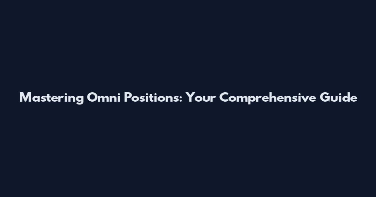 Mastering Omni Positions: Your Comprehensive Guide