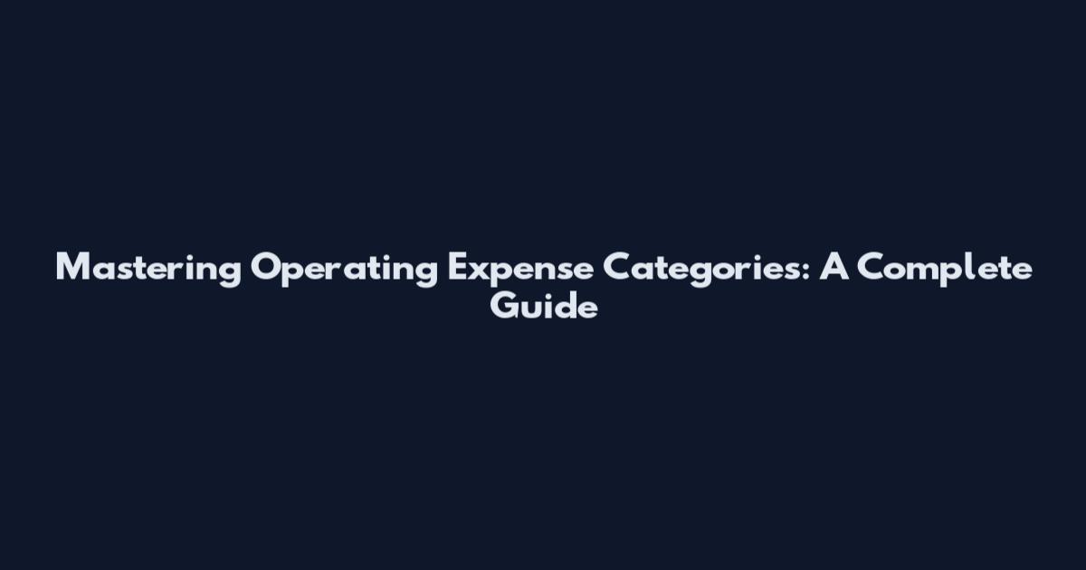 Mastering Operating Expense Categories: A Complete Guide