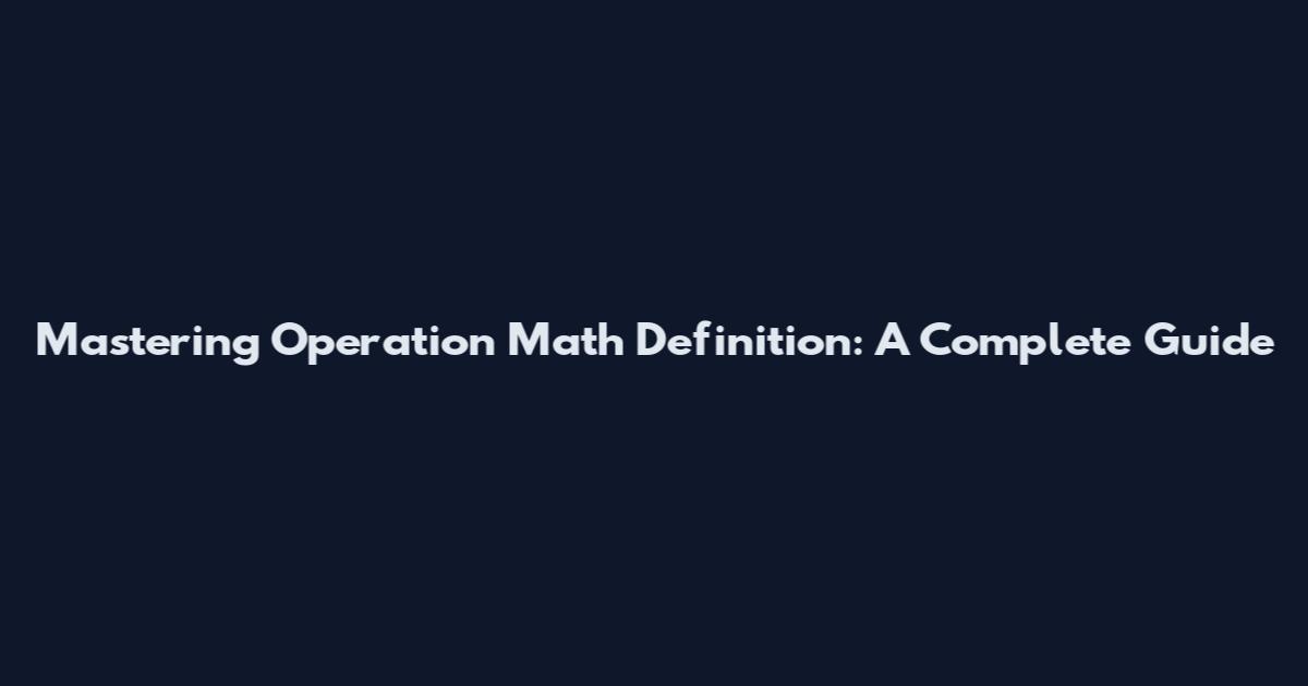 Mastering Operation Math Definition: A Complete Guide