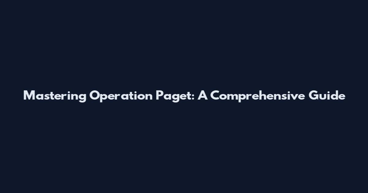 Mastering Operation Paget: A Comprehensive Guide