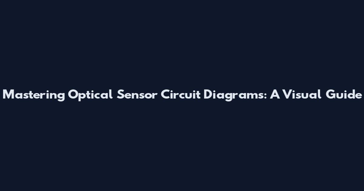 Mastering Optical Sensor Circuit Diagrams: A Visual Guide