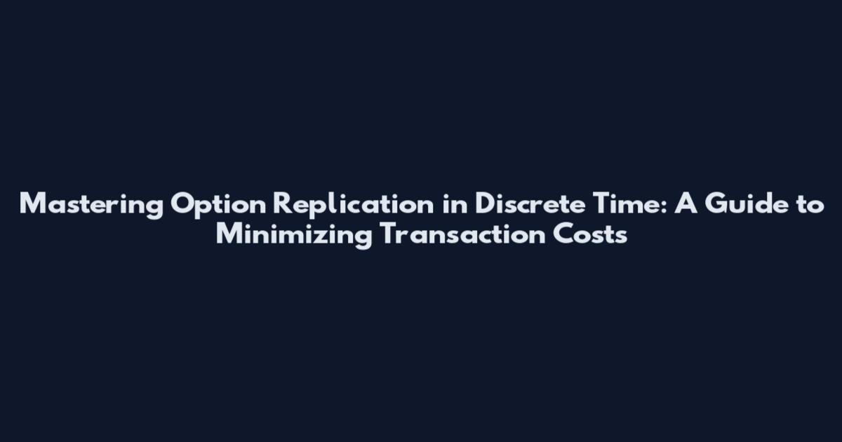 Mastering Option Replication in Discrete Time: A Guide to Minimizing Transaction Costs