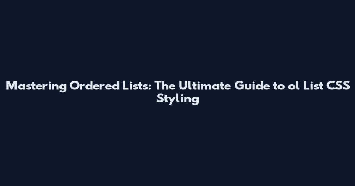 Mastering Ordered Lists: The Ultimate Guide to ol List CSS Styling
