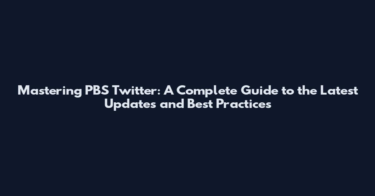 Mastering PBS Twitter: A Complete Guide to the Latest Updates and Best Practices