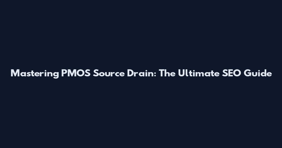 Mastering PMOS Source Drain: The Ultimate SEO Guide