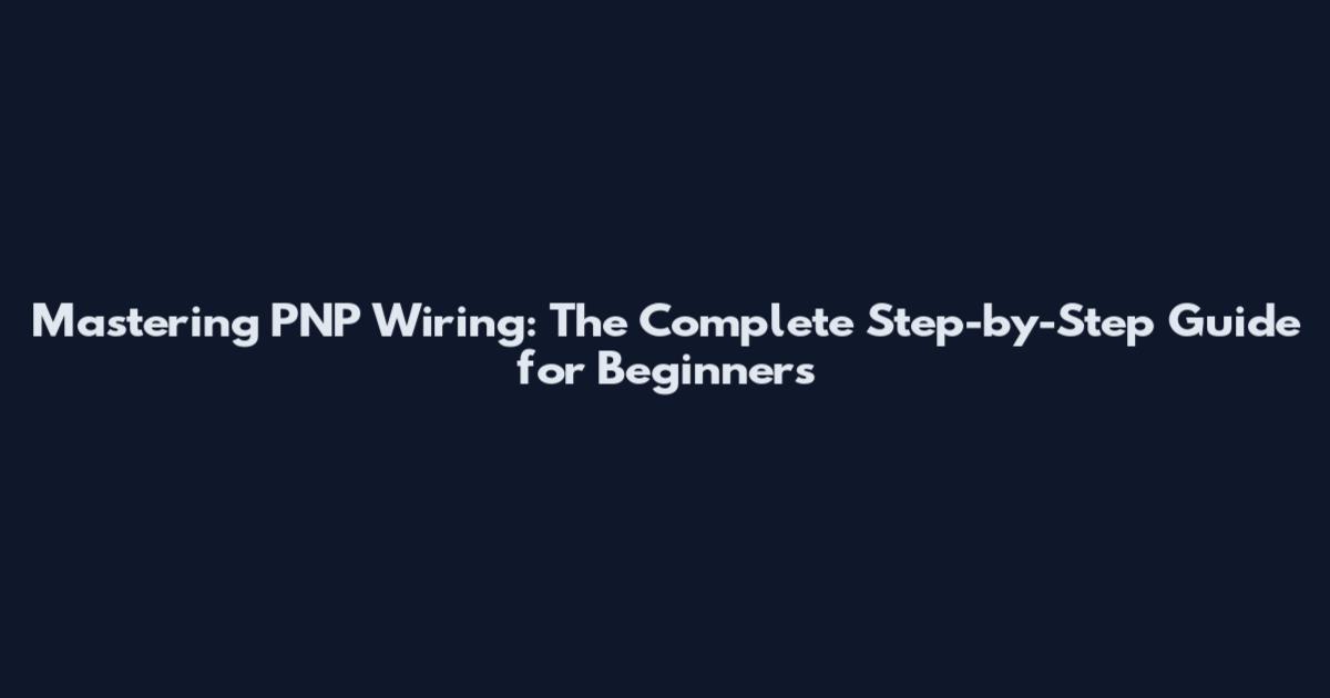 Mastering PNP Wiring: The Complete Step-by-Step Guide for Beginners
