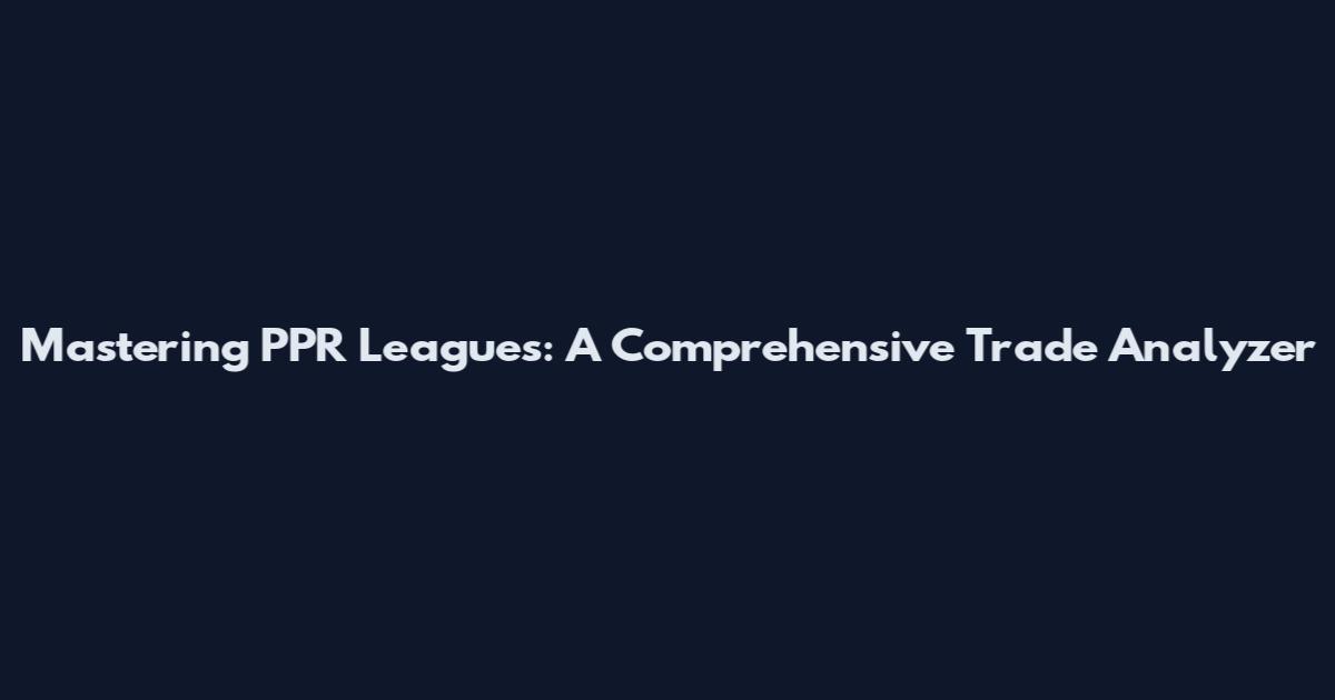 Mastering PPR Leagues: A Comprehensive Trade Analyzer