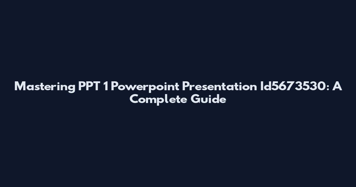 Mastering PPT 1 Powerpoint Presentation Id5673530: A Complete Guide
