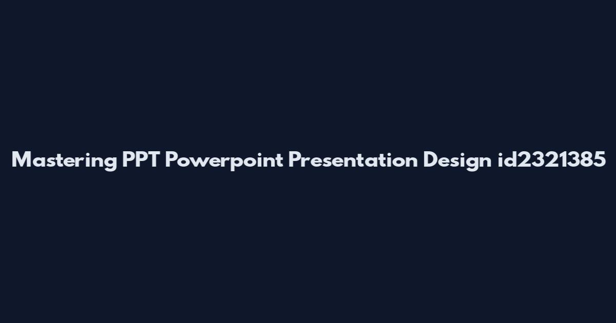 Mastering PPT Powerpoint Presentation Design id2321385