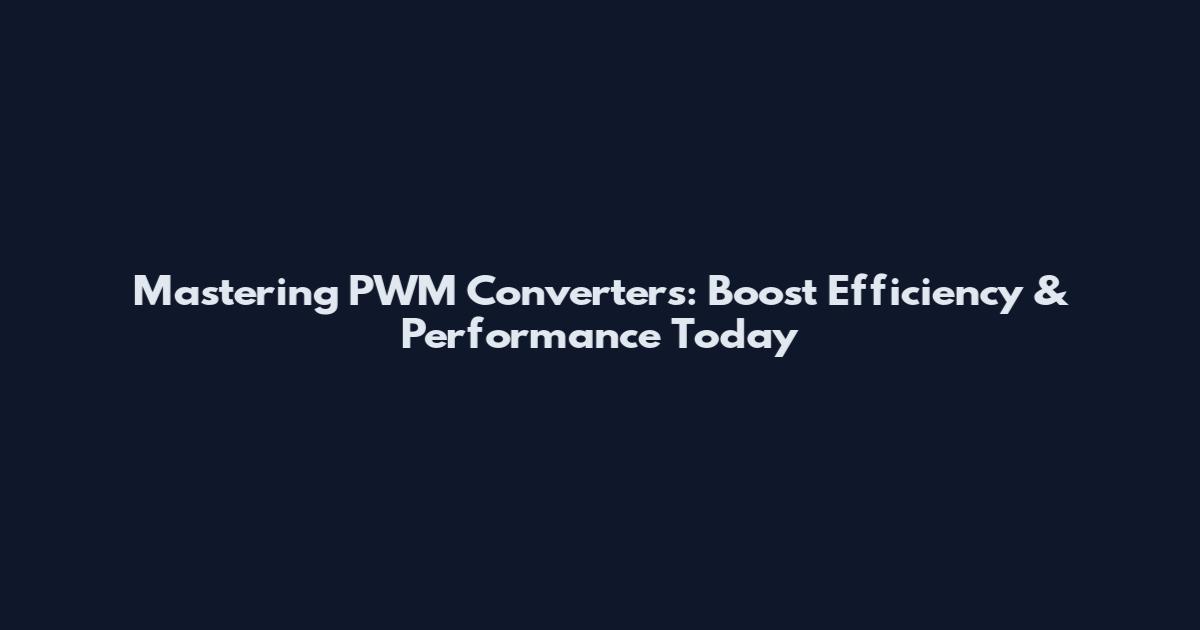 Mastering PWM Converters: Boost Efficiency & Performance Today