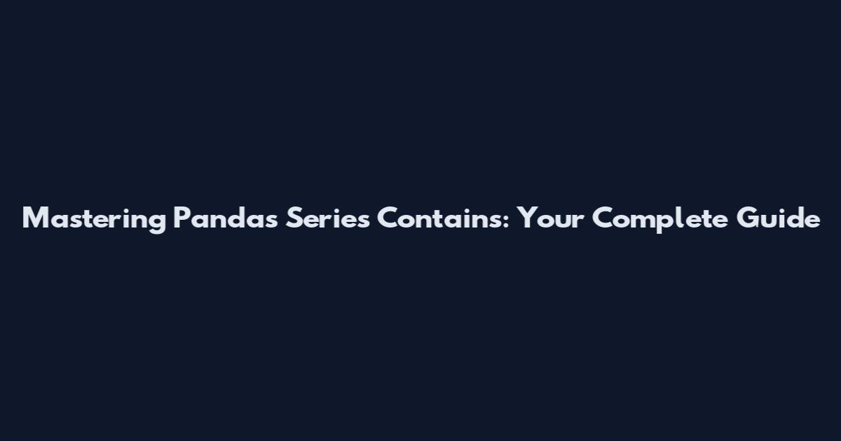 Mastering Pandas Series Contains: Your Complete Guide