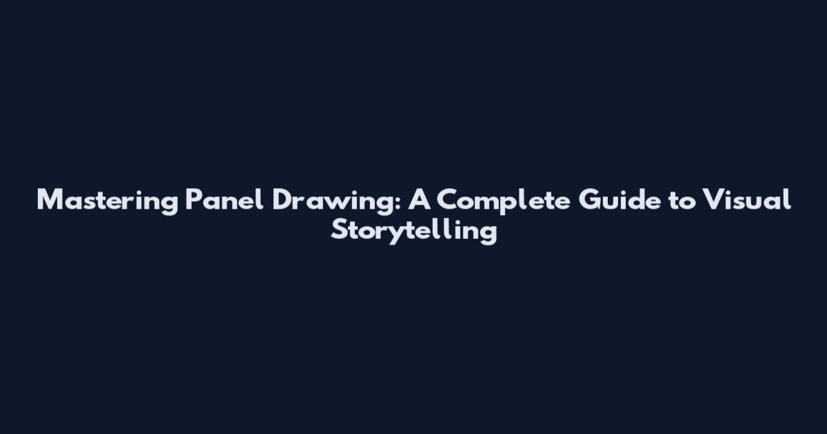 Mastering Panel Drawing: A Complete Guide to Visual Storytelling