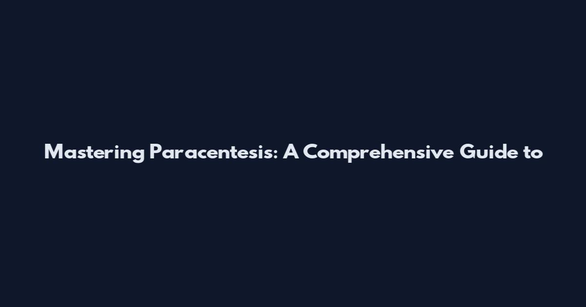 Mastering Paracentesis: A Comprehensive Guide to
