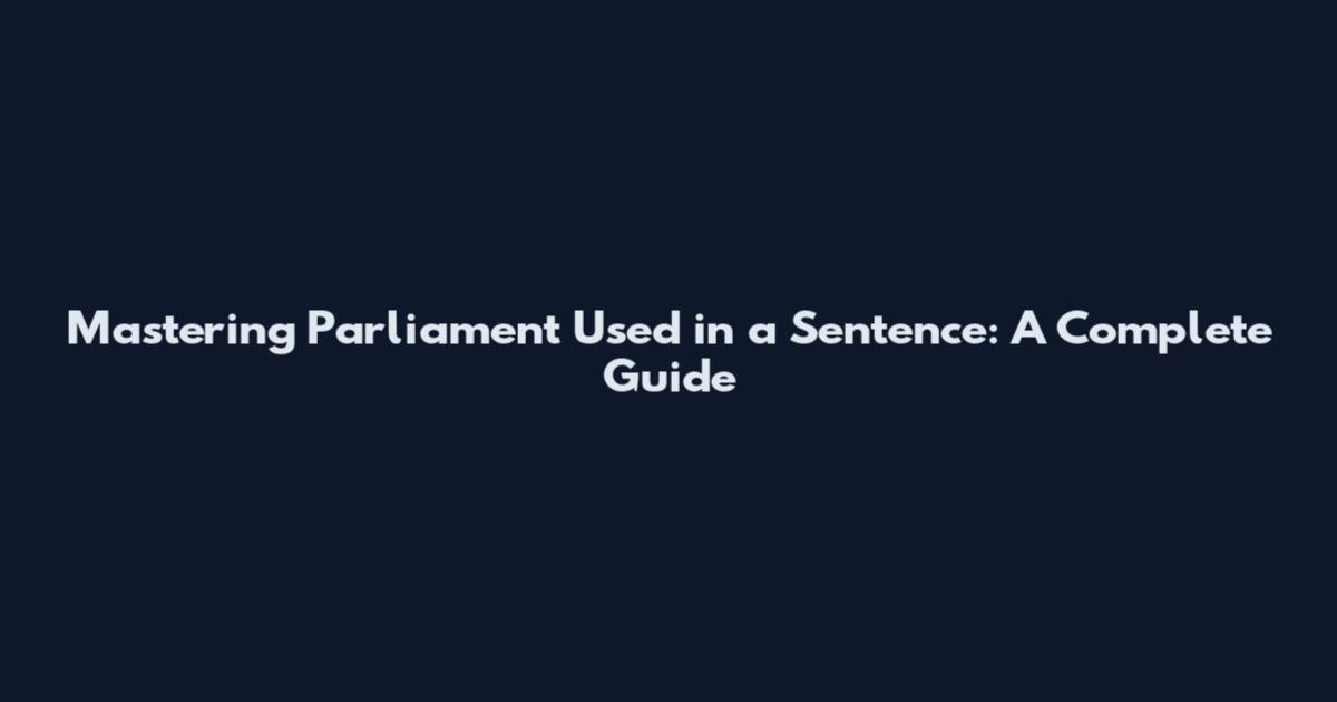 Mastering Parliament Used in a Sentence: A Complete Guide
