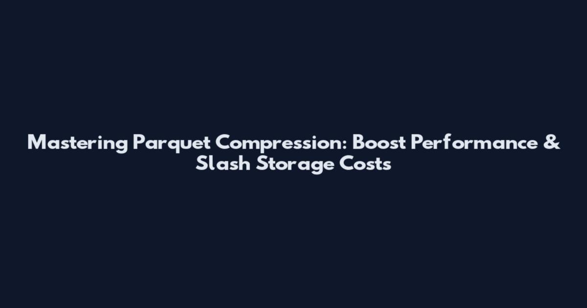 Mastering Parquet Compression: Boost Performance & Slash Storage Costs