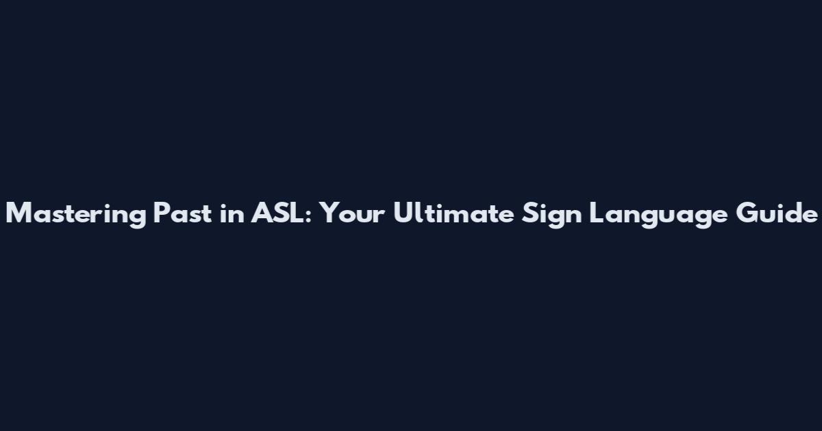 Mastering Past in ASL: Your Ultimate Sign Language Guide